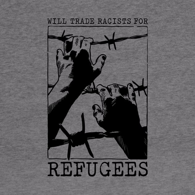 'Will Trade Racists For Refugees' Refugee Care Shirt by ourwackyhome